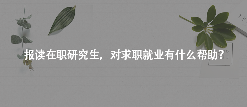 报读在职研究生，对求职就业有什么帮助？